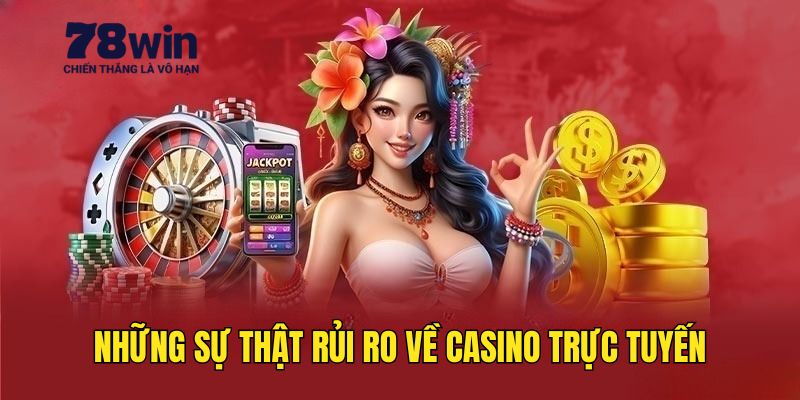 Sự thật về những rủi ro tại Casino trực tuyến